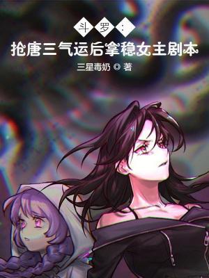 斗罗:抢唐三气运后拿稳女主剧本