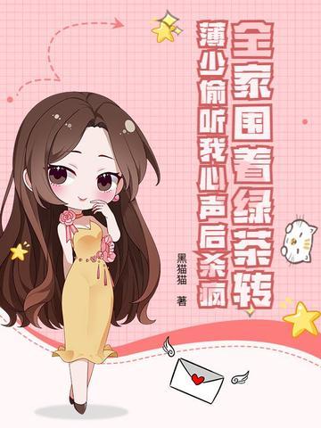 全家围着绿茶转,薄少偷听我心声后杀疯