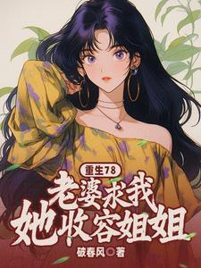 重生78:老婆求我收容她姐姐
