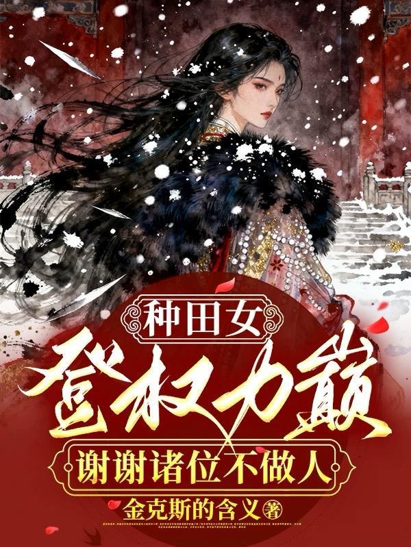 种田女登权力巅,谢谢诸位不做人